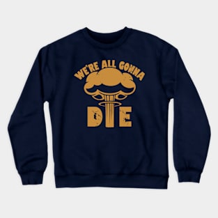 We're All Gonna Die Crewneck Sweatshirt